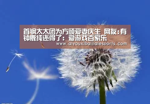 首钢太太团为方硕爱妻庆生 网友:有钟鹿纯还得了:爱游戏百家乐(图1) 爱游戏百家乐