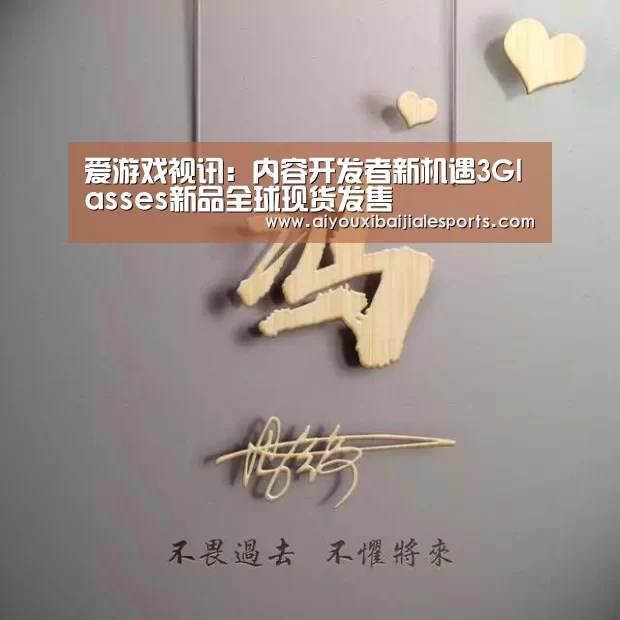 爱游戏视讯:内容开发者新机遇3Glasses新品全球现货发售(图2) 爱游戏百家乐